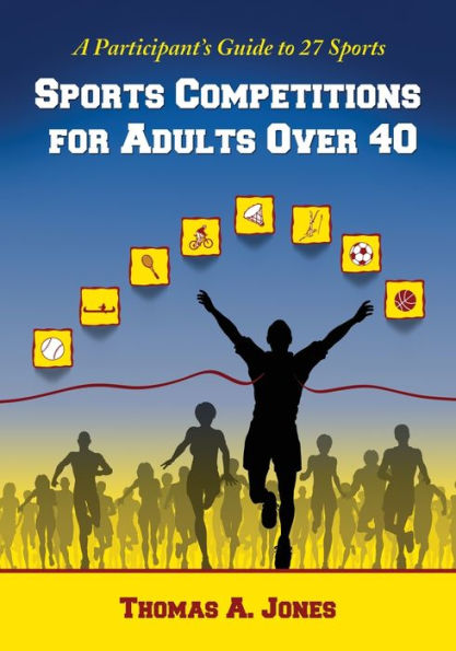 Sports Competitions for Adults Over 40: A Participant's Guide to 27 Sports