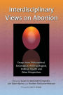 Interdisciplinary Views on Abortion: Essays from Philosophical, Sociological, Anthropological, Political, Health and Other Perspectives