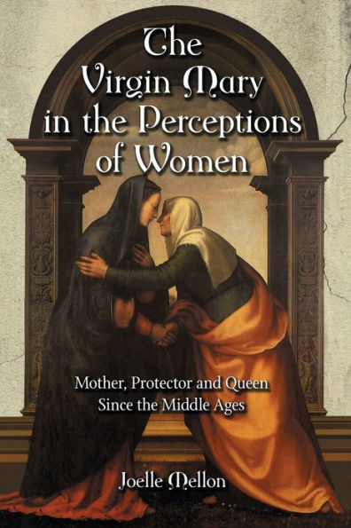 The Virgin Mary in the Perceptions of Women: Mother, Protector and Queen Since the Middle Ages