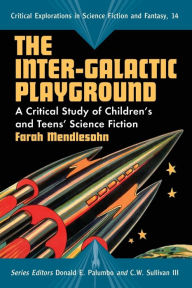 Title: The Inter-Galactic Playground: A Critical Study of Children's and Teens' Science Fiction, Author: Farah Mendlesohn