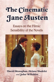 Title: The Cinematic Jane Austen: Essays on the Filmic Sensibility of the Novels, Author: David Monaghan ,