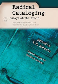 Title: Radical Cataloging: Essays at the Front, Author: K.R. Roberto