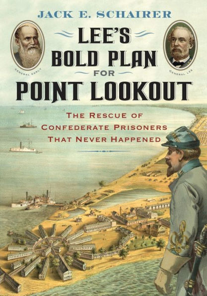 Lee's Bold Plan for Point Lookout: The Rescue of Confederate Prisoners That Never Happened