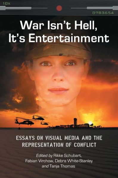 War Isn't Hell, It's Entertainment: Essays on Visual Media and the Representation of Conflict