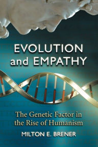Title: Evolution and Empathy: The Genetic Factor in the Rise of Humanism, Author: Milton E. Brener