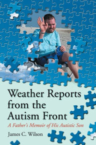 Title: Weather Reports from the Autism Front: A Father's Memoir of His Autistic Son, Author: James C. Wilson