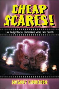 Title: Cheap Scares!: Low Budget Horror Filmmakers Share Their Secrets, Author: Gregory Lamberson