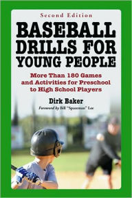 Title: Baseball Drills for Young People: More Than 180 Games and Activities for Preschool to High School Players, 2d ed., Author: Dirk Baker