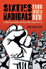 Title: Sixties Radicals, Then and Now: Candid Conversations with Those Who Shaped the Era, Author: Ron Chepesiuk