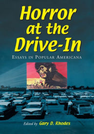 Title: Horror at the Drive-In: Essays in Popular Americana, Author: Gary D. Rhodes