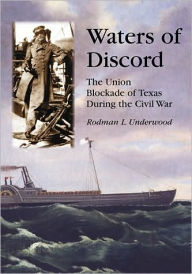 Title: Waters of Discord: The Union Blockade of Texas During the Civil War, Author: Rodman L. Underwood