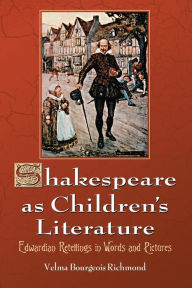 Title: Shakespeare as Children's Literature: Edwardian Retellings in Words and Pictures, Author: Velma Bourgeois Richmond