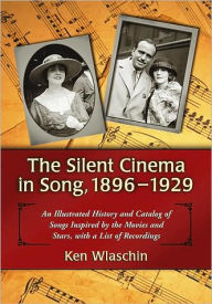 Title: The Silent Cinema in Song, 1896-1929: An Illustrated History and Catalog of Songs Inspired by the Movies and Stars, with a List of Recordings, Author: Ken Wlaschin