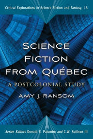 Title: Science Fiction from Quebec: A Postcolonial Study, Author: Amy J. Ransom