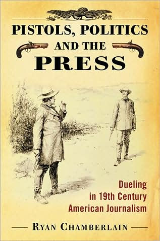 Pistols, Politics and the Press: Dueling in 19th Century American Journalism