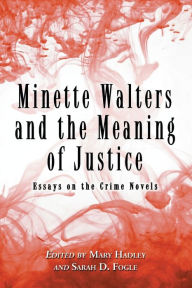 Title: Minette Walters and the Meaning of Justice: Essays on the Crime Novels, Author: Mary Hadley