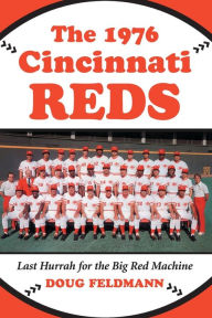 Title: The 1976 Cincinnati Reds: Last Hurrah for the Big Red Machine, Author: Doug Feldmann