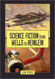 Title: Science Fiction from Wells to Heinlein, Author: Leon Stover