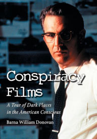 Title: Conspiracy Films: A Tour of Dark Places in the American Conscious, Author: Barna William Donovan