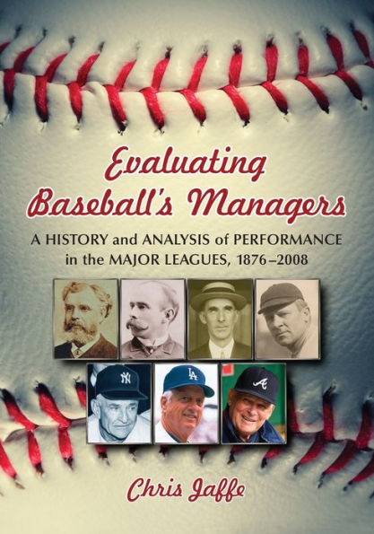 Evaluating Baseball's Managers: A History and Analysis of Performance in the Major Leagues, 1876-2008