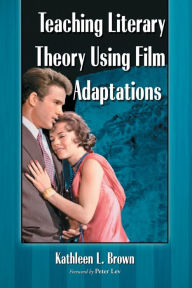 Title: Teaching Literary Theory Using Film Adaptations, Author: Kathleen L. Brown