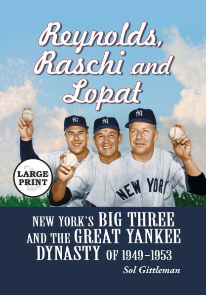Reynolds, Raschi and Lopat: New York's Big Three and the Great Yankee Dynasty of 1949-1953 [LARGE PRINT]