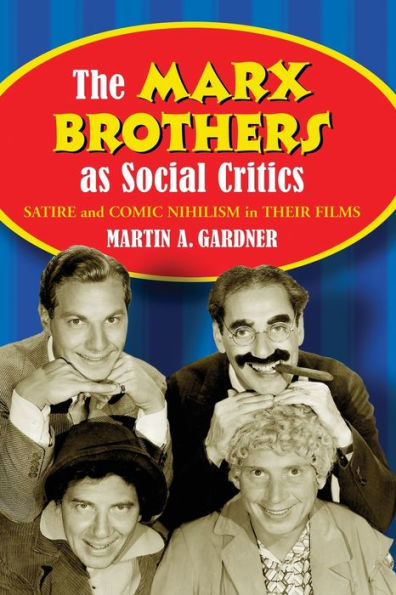 The Marx Brothers as Social Critics: Satire and Comic Nihilism in Their Films