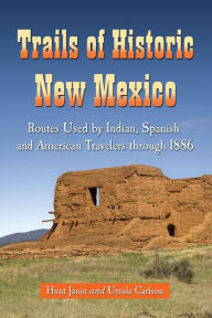 Title: Trails of Historic New Mexico: Routes Used by Indian, Spanish and American Travelers through 1886, Author: Hunt Janin
