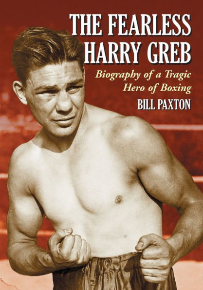 The Fearless Harry Greb: Biography of a Tragic Hero of Boxing