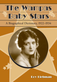 Title: The Wampas Baby Stars: A Biographical Dictionary, 1922-1934, Author: Roy Liebman