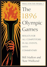 Title: The 1896 Olympic Games: Results for All Competitors in All Events, with Commentary, Author: Bill Mallon