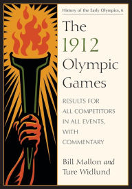 Title: The 1912 Olympic Games: Results for All Competitors in All Events, with Commentary, Author: Bill Mallon