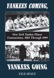 Title: Yankees Coming, Yankees Going: New York Yankee Player Transactions, 1903 Through 1999, Author: Lyle Spatz