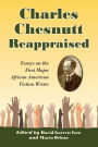 Charles Chesnutt Reappraised: Essays on the First Major African American Fiction Writer