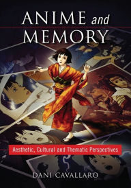 Title: Anime and Memory: Aesthetic, Cultural and Thematic Perspectives, Author: Dani Cavallaro