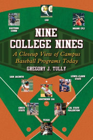 Title: Nine College Nines: A Closeup View of Campus Baseball Programs Today, Author: Gregory J. Tully