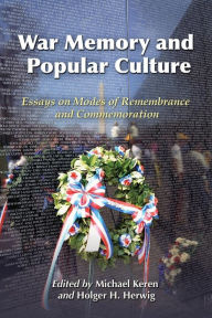 Title: War Memory and Popular Culture: Essays on Modes of Remembrance and Commemoration, Author: Michael Keren