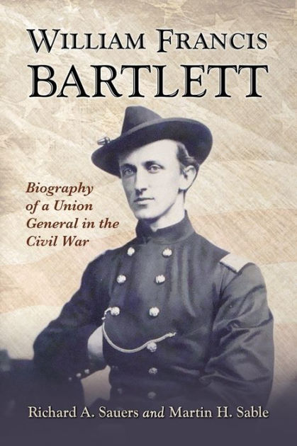 William Francis Bartlett: Biography of a Union General in the Civil War ...