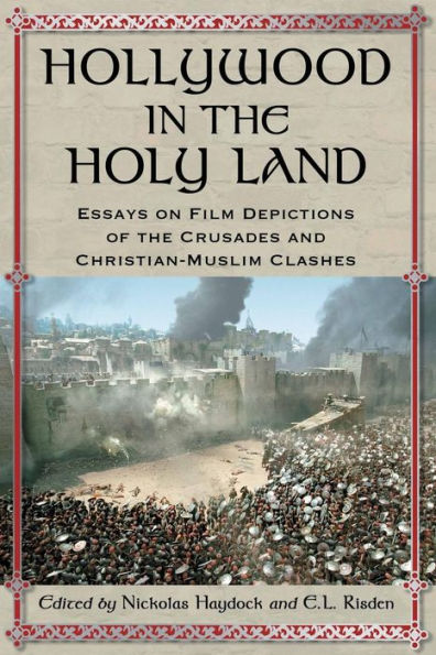 Hollywood in the Holy Land: Essays on Film Depictions of the Crusades and Christian-Muslim Clashes