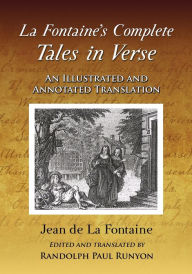 Title: La Fontaine's Complete Tales in Verse: An Illustrated and Annotated Translation, Author: Jean de La Fontaine