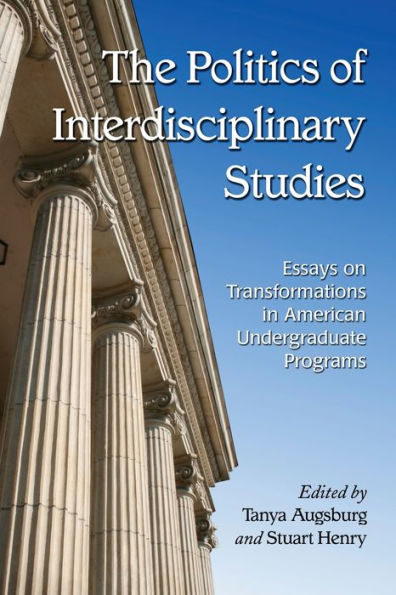 The Politics of Interdisciplinary Studies: Essays on Transformations in American Undergraduate Programs