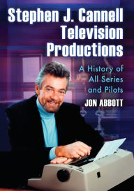 Title: Stephen J. Cannell Television Productions: A History of All Series and Pilots, Author: Jon Abbott
