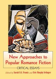 Title: New Approaches to Popular Romance Fiction: Critical Essays, Author: Sarah S.G. Frantz