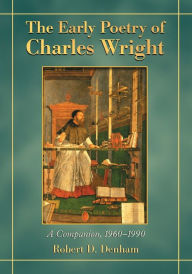 Title: The Early Poetry of Charles Wright: A Companion, 1960-1990, Author: Robert D. Denham