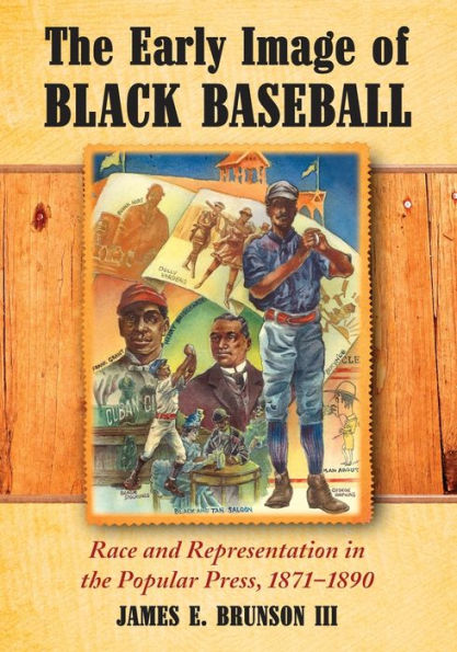 The Early Image of Black Baseball: Race and Representation in the Popular Press, 1871-1890