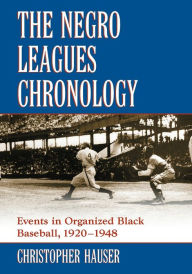 Title: The Negro Leagues Chronology: Events in Organized Black Baseball, 1920-1948, Author: Christopher Hauser