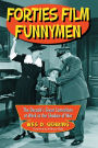 Forties Film Funnymen: The Decade's Great Comedians at Work in the Shadow of War