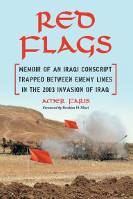 Title: Red Flags: Memoir of an Iraqi Conscript Trapped Between Enemy Lines in the 2003 Invasion of Iraq, Author: Amer Faris