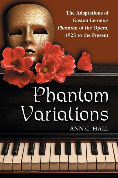 Phantom Variations: The Adaptations of Gaston Leroux's Phantom of the Opera, 1925 to the Present