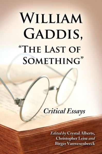 William Gaddis, "The Last of Something": Critical Essays